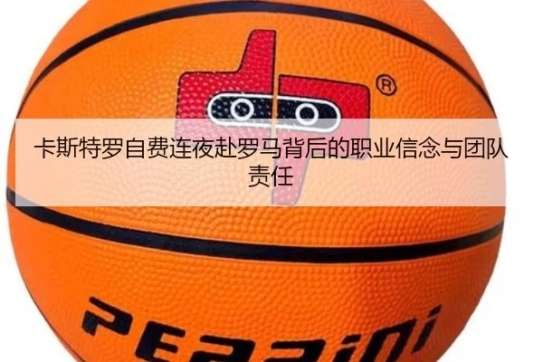 卡斯特罗自费连夜赴罗马背后的职业信念与团队责任